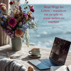 Neue Wege im Leben – warum es nie zu spät ist, etwas anders zu machen