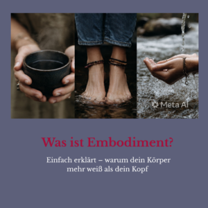 Was ist Embodiment? Einfach erklärt – warum dein Körper mehr weiß als dein Kopf