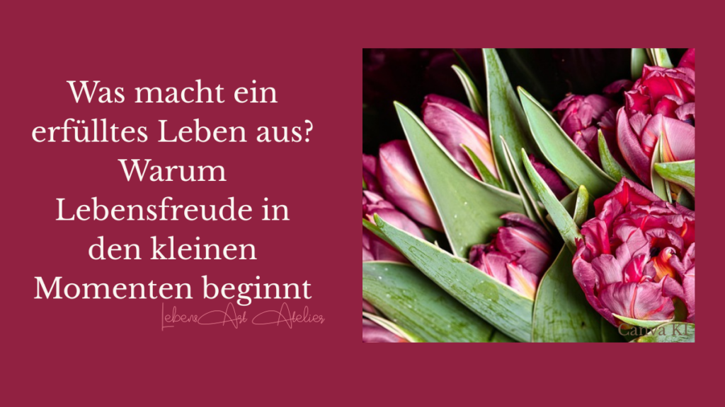 Was macht ein erfülltes Leben aus? Warum Lebensfreude in den kleinen Momenten beginnt