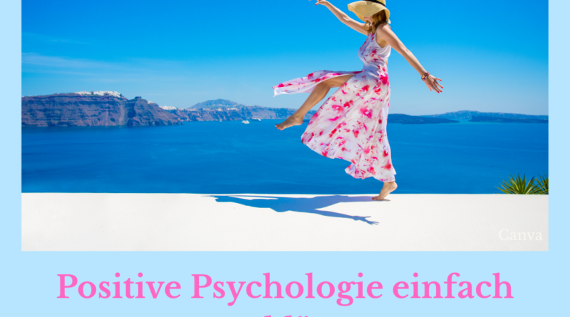 Positive Psychologie einfach erklärt – Wie wir lernen können, glücklicher zu leben