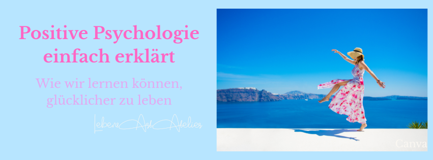Positive Psychologie einfach erklärt – Wie wir lernen können, glücklicher zu leben