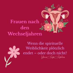 Frauen nach den Wechseljahren: Wenn die spirituelle Weiblichkeit plötzlich endet – oder doch nicht?